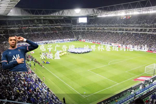 电子广告牌:世界杯赛场的隐形战术棋盘