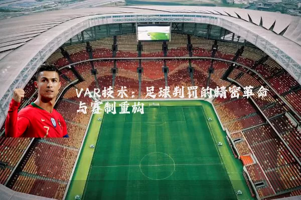 VAR技术:足球判罚的精密革命与赛制重构